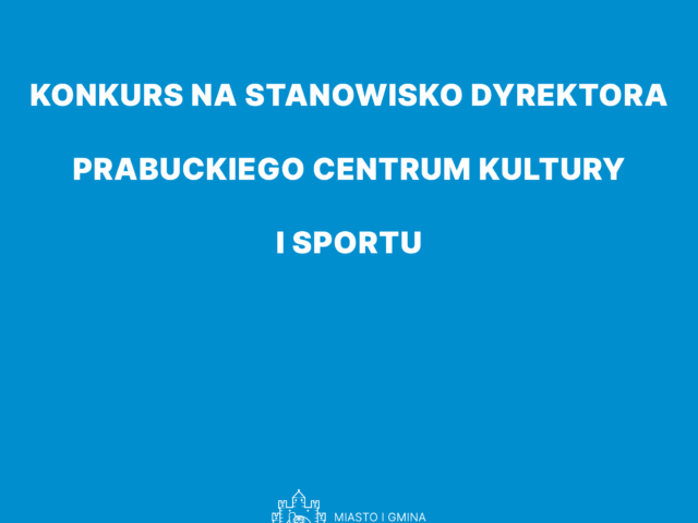 Konkurs na stanowisko dyrektora Prabuckiego Centrum Kultury i Sportu Konkurs na stanowisko dyrektora Prabuckiego Centrum Kultury i Sportu